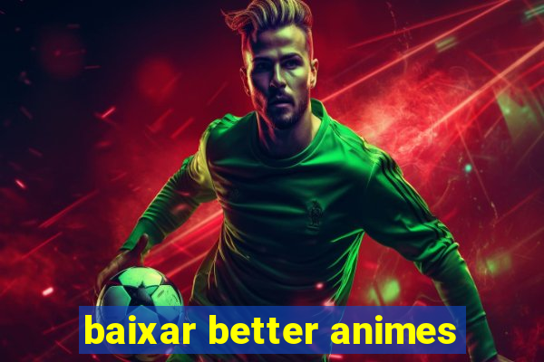 baixar better animes